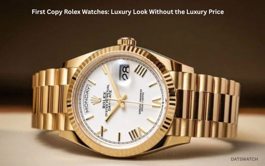 First Copy Rolex Watches: Luxury Look Without the Luxury Price