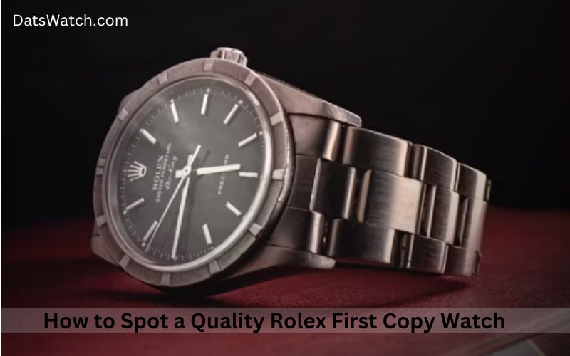 How to Spot a Quality Rolex First Copy Watch