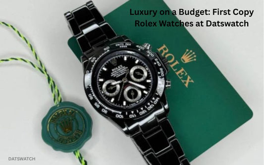 Luxury on a Budget: First Copy Rolex Watches at Datswatch