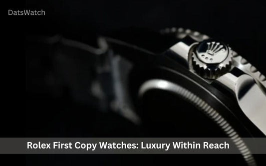 Rolex First Copy Watches: Luxury Within Reach