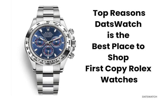 Top Reasons Datswatch is the Best Place to Shop First Copy Rolex Watches